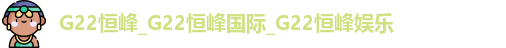 恒峰g22娱乐官方网页
